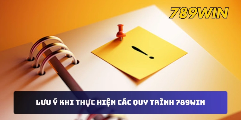 Lưu ý khi thực hiện các quy trình 789WIN