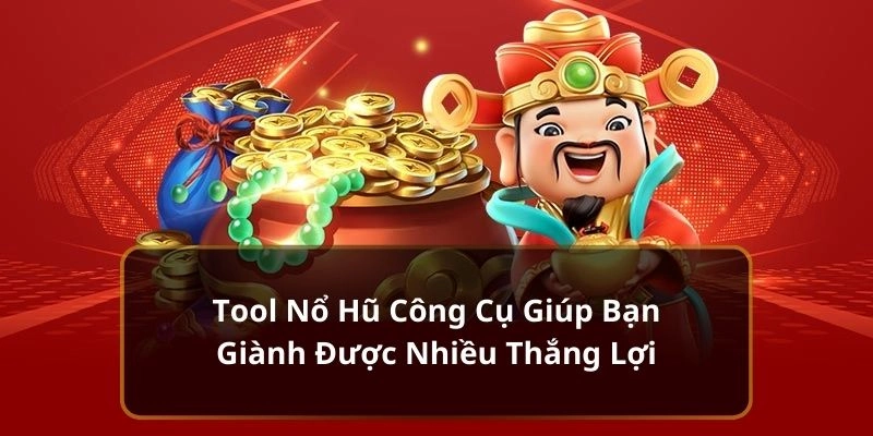 Tool Nổ Hũ Công Cụ Giúp Bạn Giành Được Nhiều Thắng Lợi